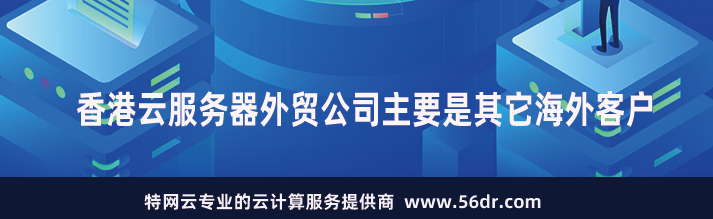 香港云服务器外贸公司主要是其它海外客户